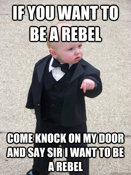 If you want to be a rebel come knock on my door and say sir i want to be a rebel - If you want to be a rebel come knock on my door and say sir i want to be a rebel  Baby Godfather