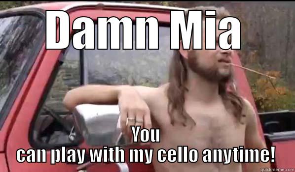 DAMN MIA YOU CAN PLAY WITH MY CELLO ANYTIME! Almost Politically Correct Redneck