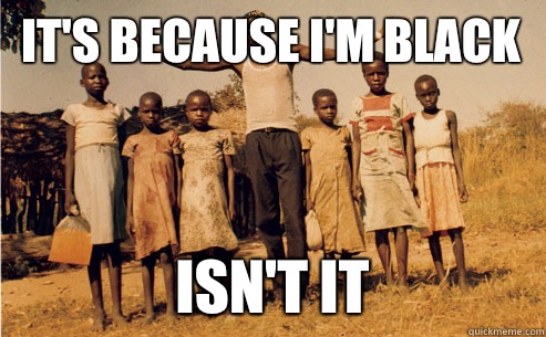it's because I'm black isn't it - it's because I'm black isn't it  Joesph Kony