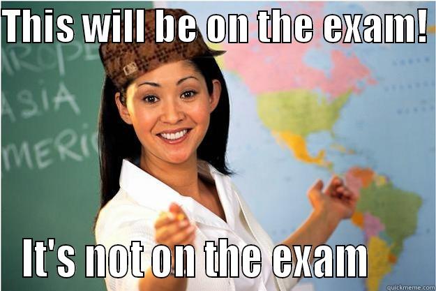 THIS WILL BE ON THE EXAM!  IT'S NOT ON THE EXAM      Scumbag Teacher