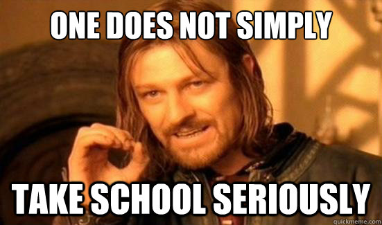 One Does Not Simply take school seriously  Boromir