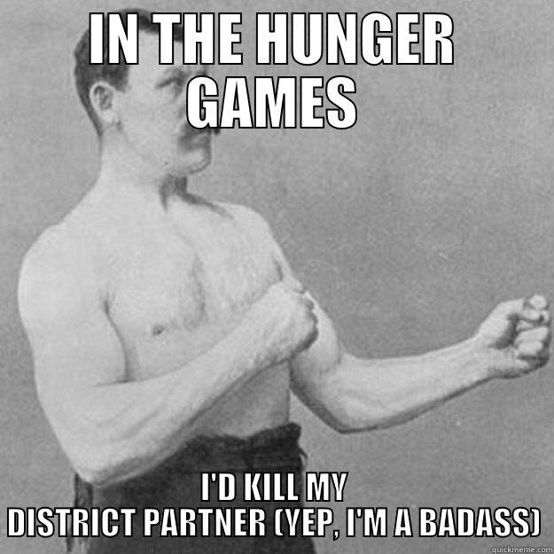 IN THE HUNGER GAMES I'D KILL MY DISTRICT PARTNER (YEP, I'M A BADASS) overly manly man