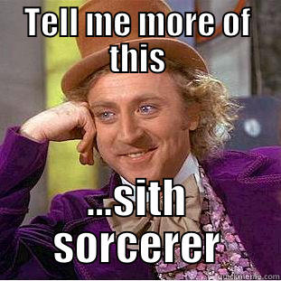 TELL ME MORE OF THIS ...SITH SORCERER Condescending Wonka