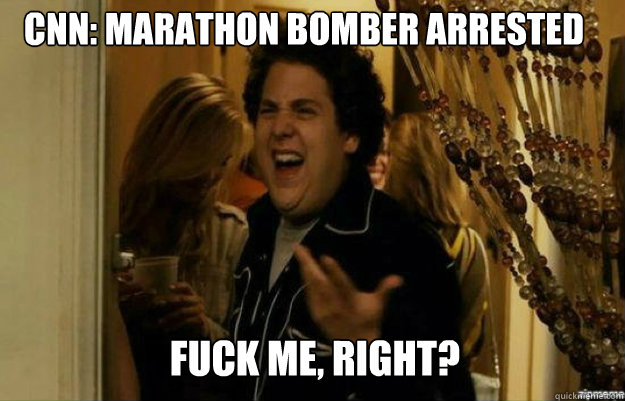 CNN: Marathon bomber arrested FUCK ME, RIGHT? - CNN: Marathon bomber arrested FUCK ME, RIGHT?  fuck me right