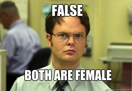 FALSE Both are female  Schrute