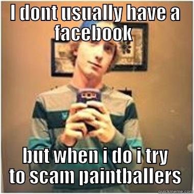 I DONT USUALLY HAVE A FACEBOOK  BUT WHEN I DO I TRY TO SCAM PAINTBALLERS Misc
