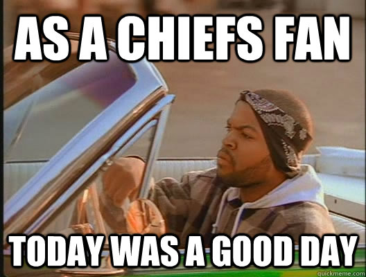 As a chiefs fan Today was a good day - As a chiefs fan Today was a good day  today was a good day