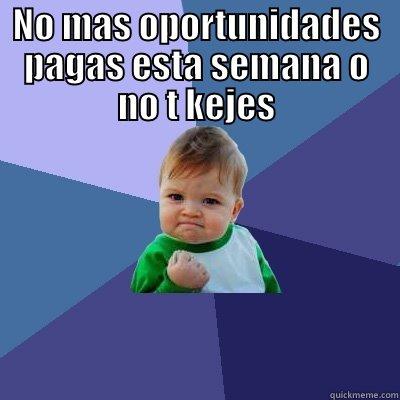 NO MAS OPORTUNIDADES PAGAS ESTA SEMANA O NO T KEJES  Success Kid