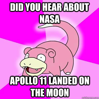 DID YOU HEAR ABOUT NASA APOLLO 11 LANDED ON THE MOON  Slowpoke