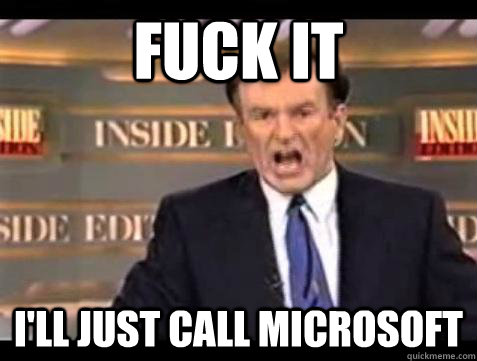 Fuck it I'll just call microsoft - Fuck it I'll just call microsoft  Bill OReilly Fuck It