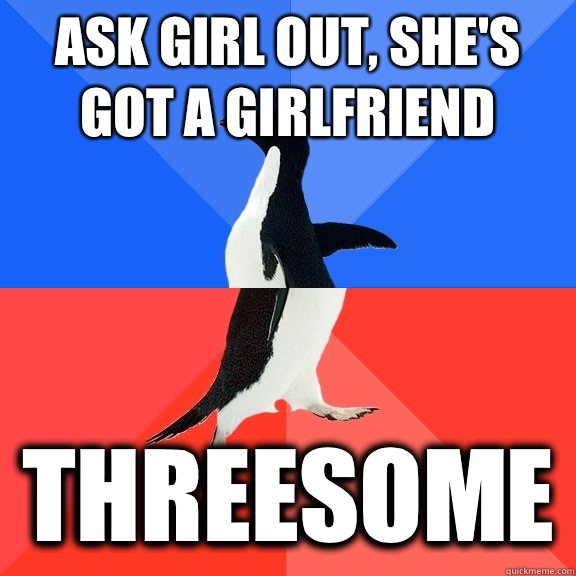 Ask girl out, she's got a girlfriend Threesome  Socially Awkward Awesome Penguin