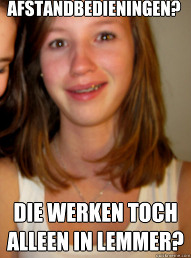 Afstandbedieningen? Die werken toch alleen in lemmer? - Afstandbedieningen? Die werken toch alleen in lemmer?  Simpele ziel