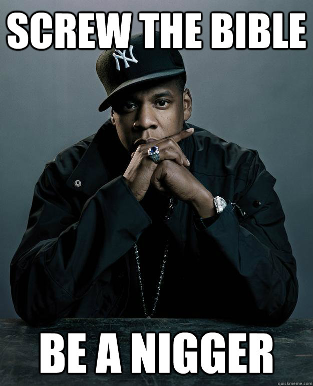 Screw the bible BE a nigger  Jay Z Problems