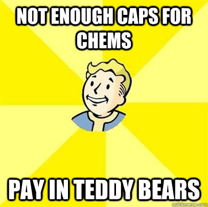 Not enough caps for chems pay in teddy bears - Not enough caps for chems pay in teddy bears  Fallout 3