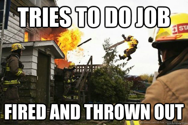 tries to do job fired and thrown out - tries to do job fired and thrown out  friendly firefighter