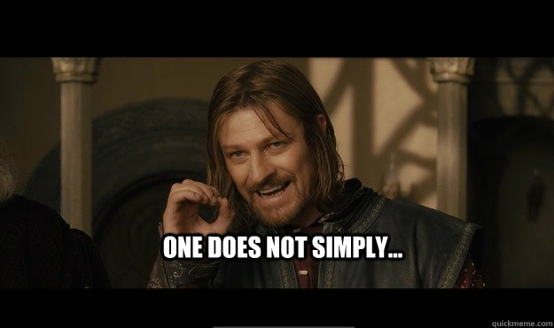 ONE DOES NOT SIMPLY...  