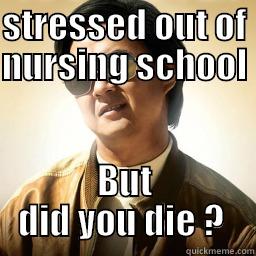  nursing school  - STRESSED OUT OF NURSING SCHOOL  BUT DID YOU DIE ?  Mr Chow