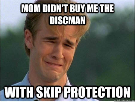 Mom didn't buy me the discman with skip protection  1990s Problems