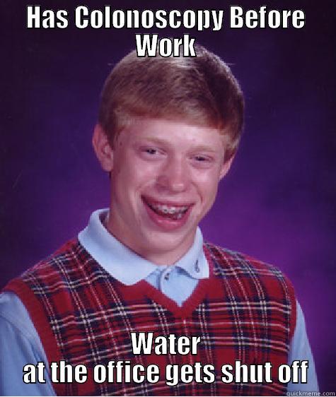 HAS COLONOSCOPY BEFORE WORK WATER AT THE OFFICE GETS SHUT OFF Bad Luck Brian