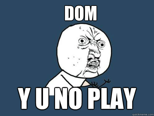 DOM Y U NO PLAY  Y U No