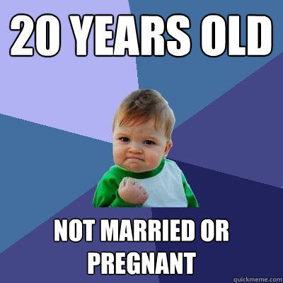 20 years old not married or pregnant  