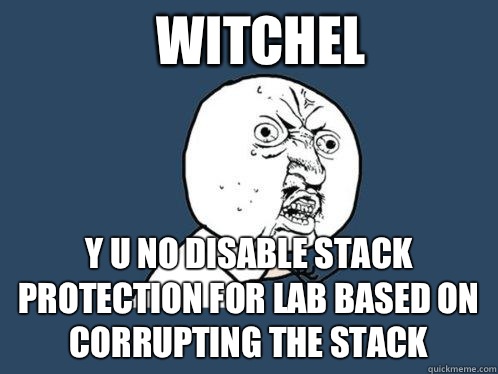 Witchel y u no disable stack protection for lab based on corrupting the stack  Y U No