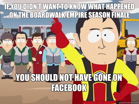 If you didn't want to know what happened on the boardwalk empire season finale you should not have gone on facebook  Captain Hindsight