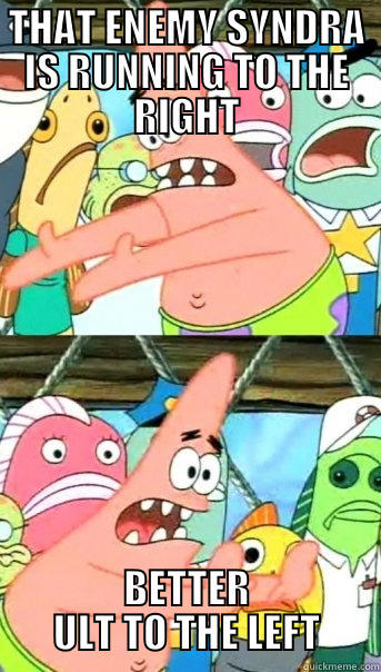 THAT ENEMY SYNDRA IS RUNNING TO THE RIGHT BETTER ULT TO THE LEFT Push it somewhere else Patrick