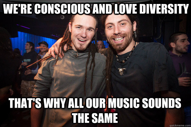 We're conscious and love diversity that's why all our music sounds the same - We're conscious and love diversity that's why all our music sounds the same  Cool Psytrance Bros