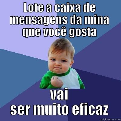 LOTE A CAIXA DE MENSAGENS DA MINA QUE VOCÊ GOSTA VAI SER MUITO EFICAZ Success Kid