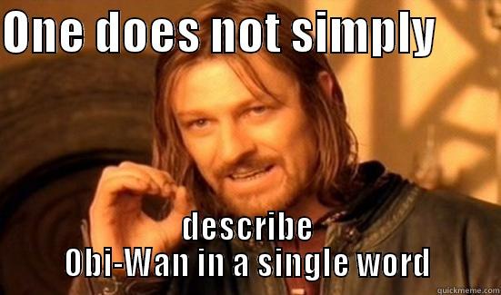 ONE DOES NOT SIMPLY        DESCRIBE OBI-WAN IN A SINGLE WORD Boromir