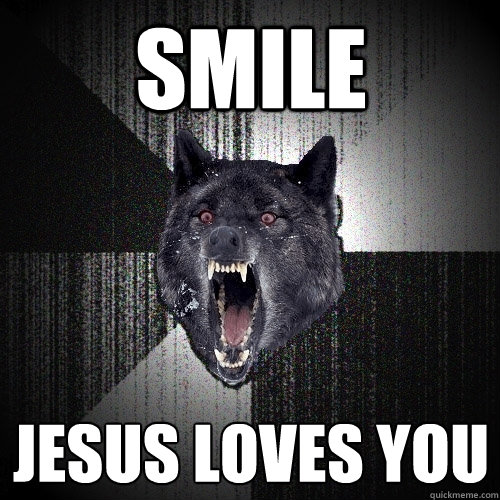 Smile Jesus Loves You   Insanity Wolf