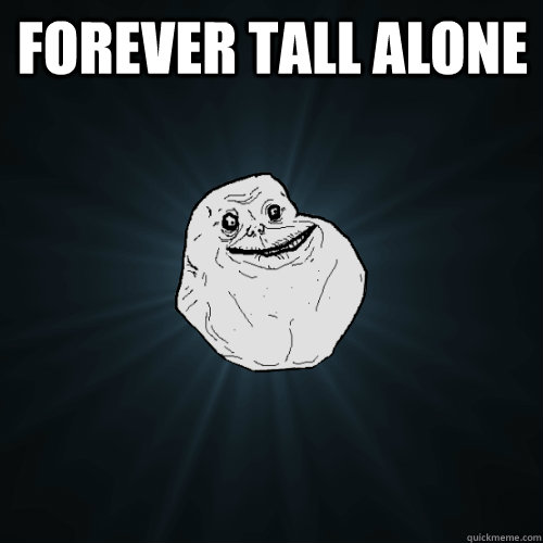 forever tall alone   Forever Alone