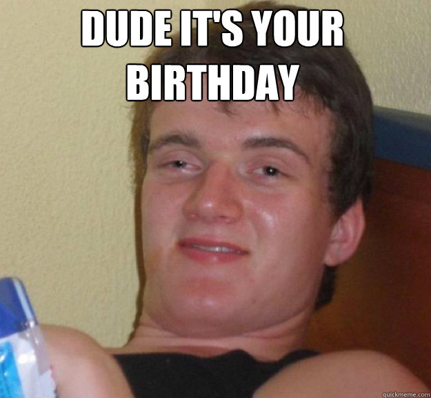 Dude it's Your birthday  - Dude it's Your birthday   ten guy