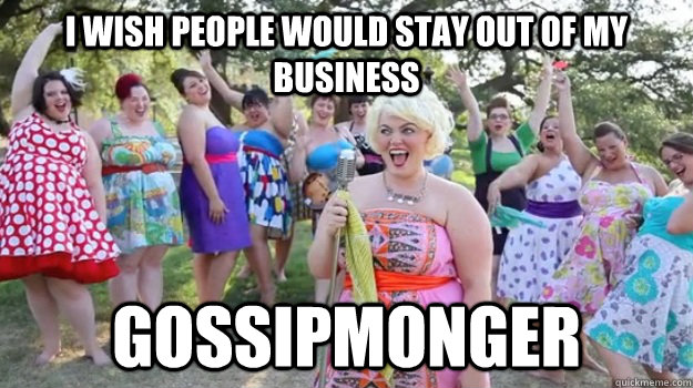 I wish people would stay out of my business gossipmonger  Big Girl Party