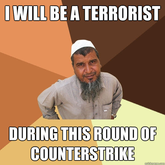 I WILL BE A TERRORIST DURING THIS ROUND OF COUNTERSTRIKE  Ordinary Muslim Man