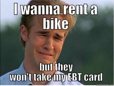 I WANNA RENT A BIKE BUT THEY WON'T TAKE MY EBT CARD 1990s Problems
