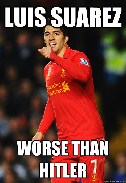 Luis Suarez Worse than
Hitler - Luis Suarez Worse than
Hitler  Suarez