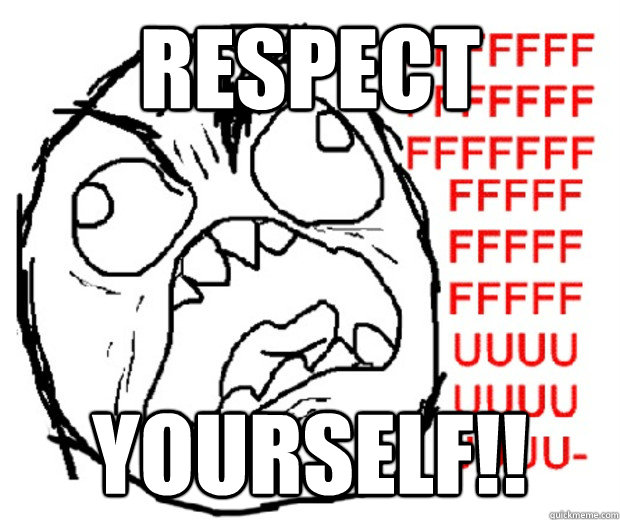RESPECT YOURSELF!!  Rage Guy