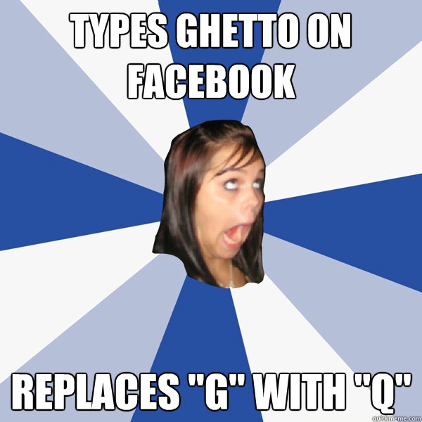 TYPES GHETTO ON FACEBOOK REPLACES 
