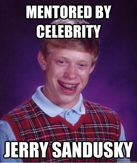 mentored by celebrity jerry sandusky  Bad Luck Brian