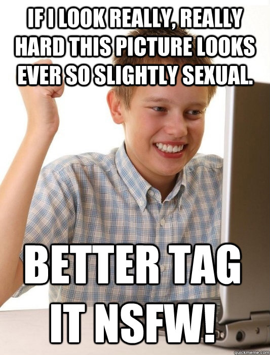 If I look really, really hard this picture looks ever so slightly sexual. better tag it NSFW!  First Day on the Internet Kid