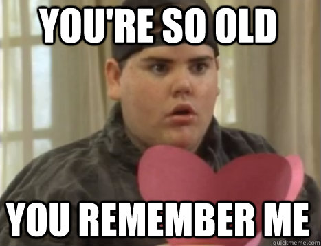 You're so old You remember me - You're so old You remember me  Salute Your Shorts Ladies Love Donkeylips