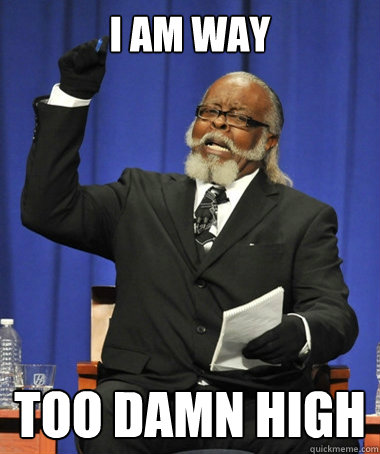 i am way  Too Damn high  The Rent Is Too Damn High