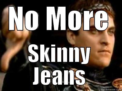 No More Skinny Jeans - NO MORE SKINNY JEANS Downvoting Roman