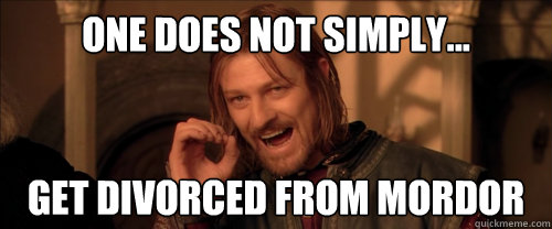 One does not simply... Get divorced from mordor  Mordor
