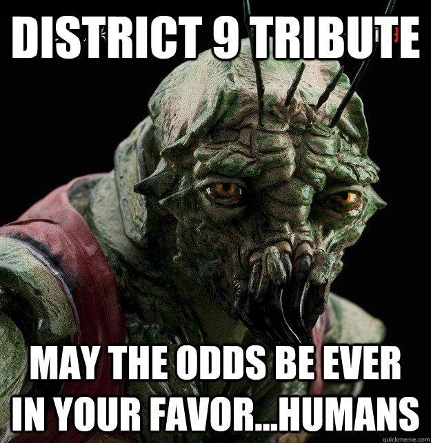 District 9 tribute may the odds be ever in your favor...humans - District 9 tribute may the odds be ever in your favor...humans  Christopher Johnson should have won...