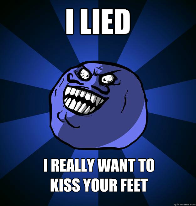 I LIED I REALLY WANT TO KISS YOUR FEET - I LIED I REALLY WANT TO KISS YOUR FEET  Misc