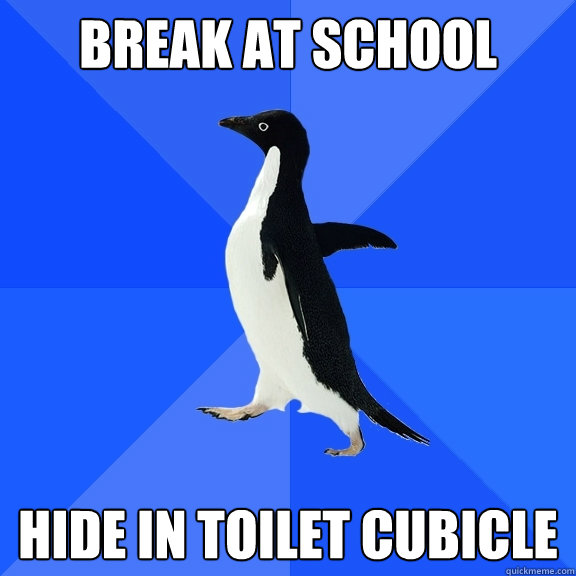 BREAK AT SCHOOL HIDE IN TOILET CUBICLE  Socially Awkward Penguin