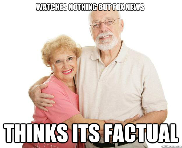 Watches nothing but fox news Thinks its factual - Watches nothing but fox news Thinks its factual  Scumbag Grandparents